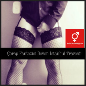 Çorap Fantezisi Seven İstanbul Travesti